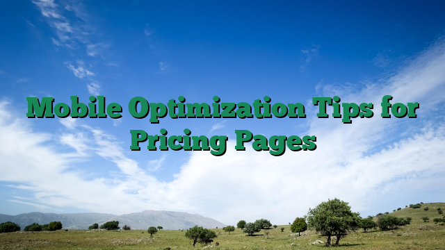 Mobile Optimization Tips for Pricing Pages