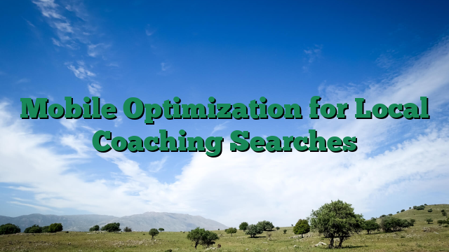 Mobile Optimization for Local Coaching Searches