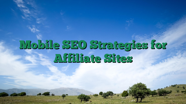 Mobile SEO Strategies for Affiliate Sites