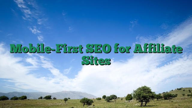 Mobile-First SEO for Affiliate Sites