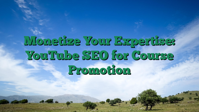 Monetize Your Expertise: YouTube SEO for Course Promotion