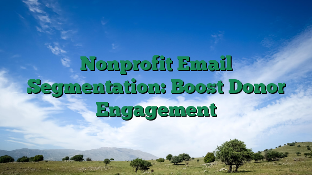 Nonprofit Email Segmentation: Boost Donor Engagement