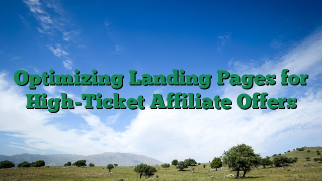 Optimizing Landing Pages for High-Ticket Affiliate Offers