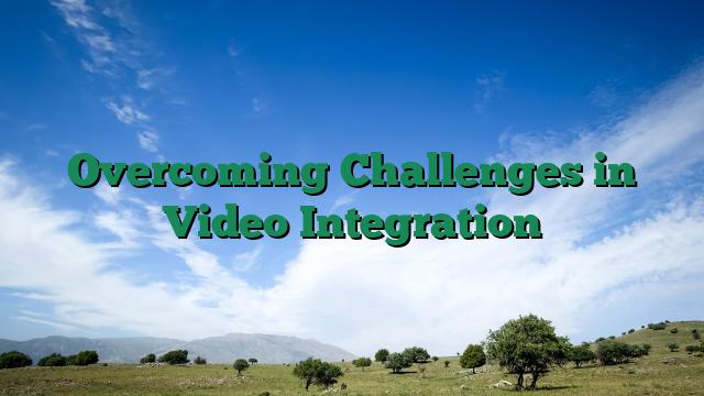 Overcoming Challenges in Video Integration