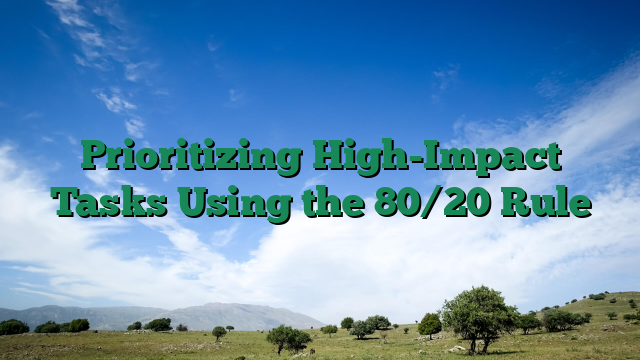 Prioritizing High-Impact Tasks Using the 80/20 Rule