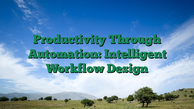 Productivity Through Automation: Intelligent Workflow Design