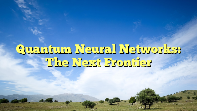 Quantum Neural Networks: The Next Frontier
