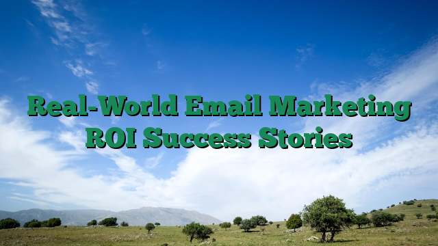 Real-World Email Marketing ROI Success Stories