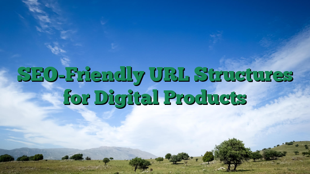 SEO-Friendly URL Structures for Digital Products