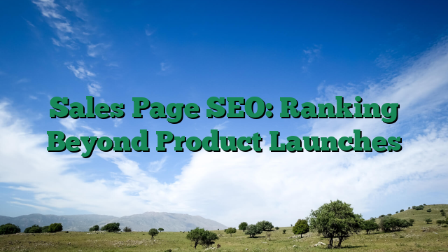 Sales Page SEO: Ranking Beyond Product Launches