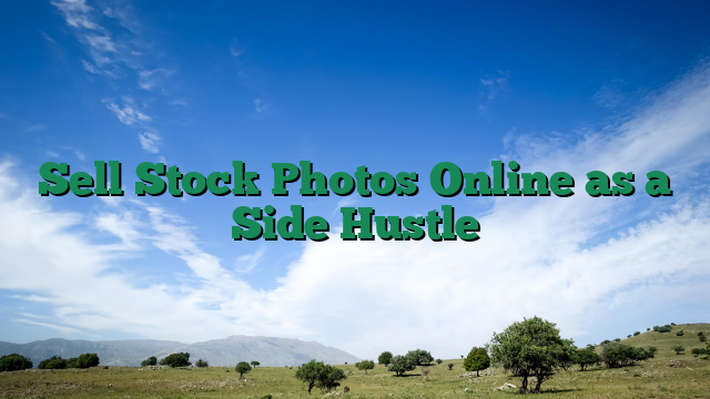 Sell Stock Photos Online as a Side Hustle