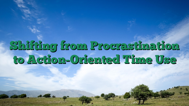 Shifting from Procrastination to Action-Oriented Time Use