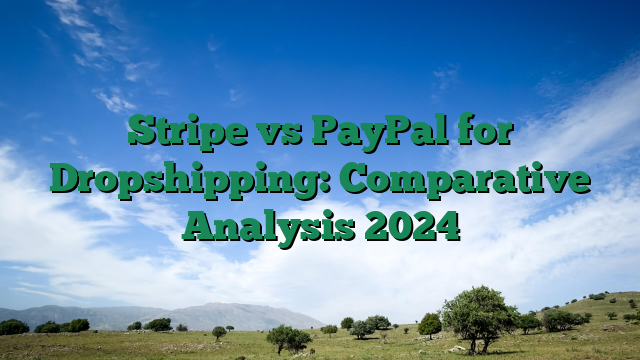 Stripe vs PayPal for Dropshipping: Comparative Analysis 2024