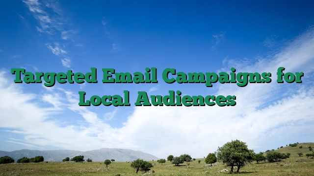 Targeted Email Campaigns for Local Audiences