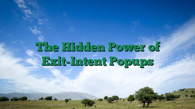 The Hidden Power of Exit-Intent Popups