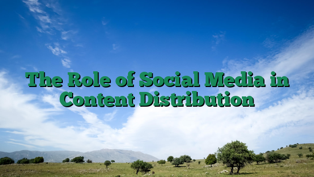 The Role of Social Media in Content Distribution