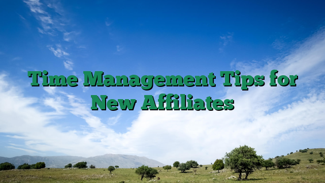 Time Management Tips for New Affiliates