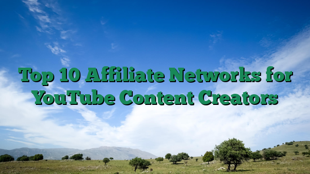 Top 10 Affiliate Networks for YouTube Content Creators