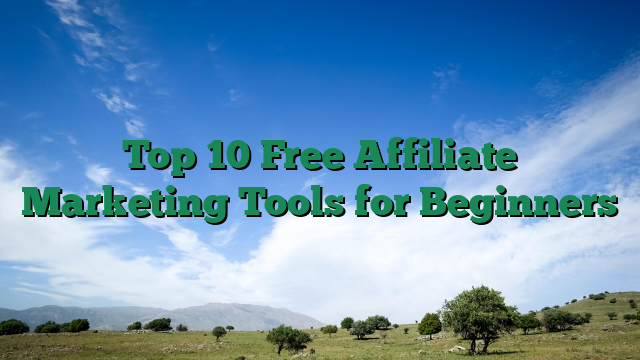 Top 10 Free Affiliate Marketing Tools for Beginners