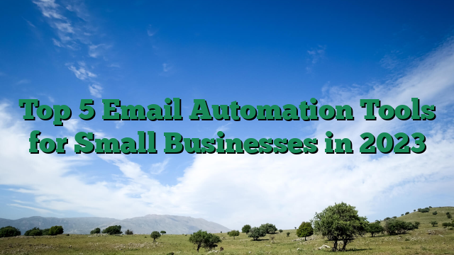 Top 5 Email Automation Tools for Small Businesses in 2023