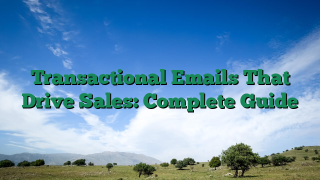 Transactional Emails That Drive Sales: Complete Guide