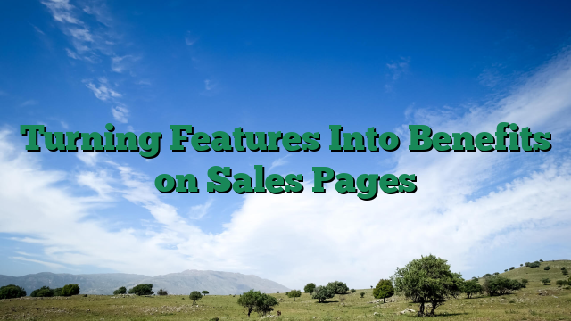 Turning Features Into Benefits on Sales Pages