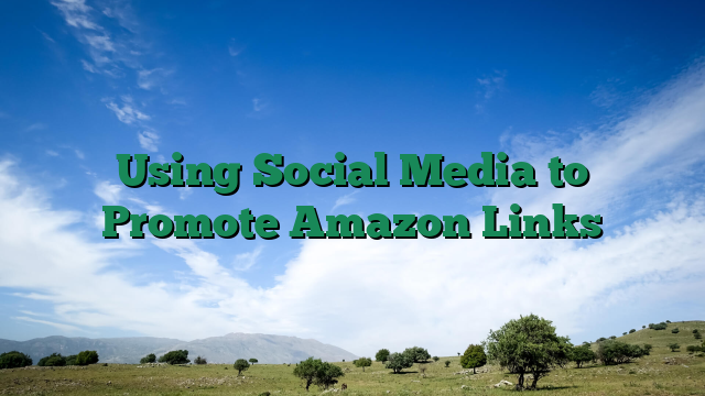 Using Social Media to Promote Amazon Links