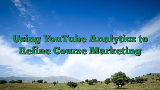Using YouTube Analytics to Refine Course Marketing
