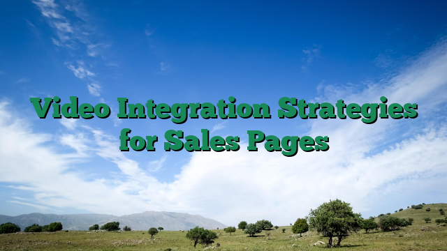 Video Integration Strategies for Sales Pages