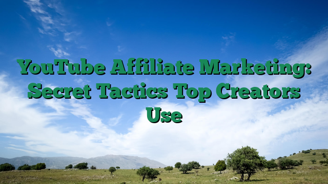 YouTube Affiliate Marketing: Secret Tactics Top Creators Use