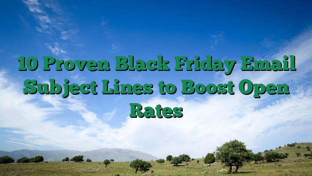 10 Proven Black Friday Email Subject Lines to Boost Open Rates