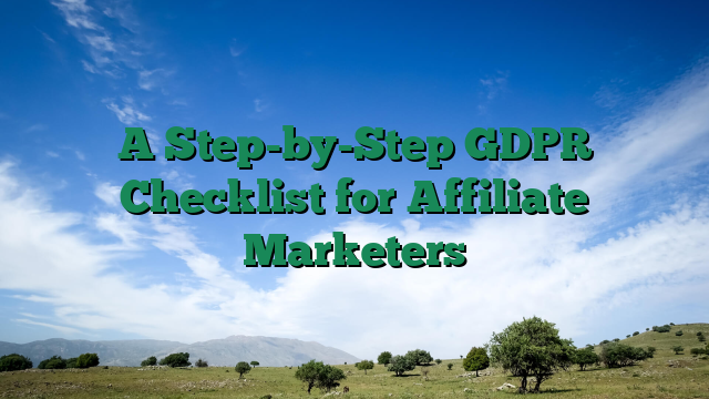 A Step-by-Step GDPR Checklist for Affiliate Marketers