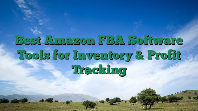 Best Amazon FBA Software Tools for Inventory & Profit Tracking