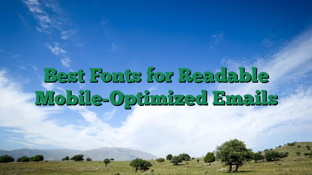 Best Fonts for Readable Mobile-Optimized Emails
