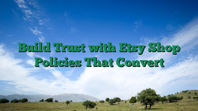 Build Trust with Etsy Shop Policies That Convert