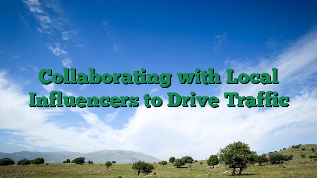 Collaborating with Local Influencers to Drive Traffic