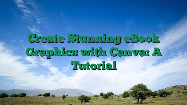 Create Stunning eBook Graphics with Canva: A Tutorial