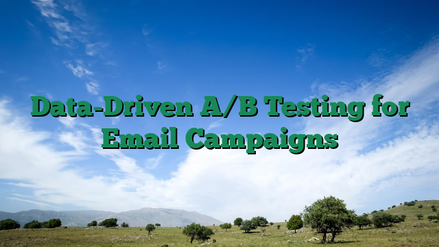 Data-Driven A/B Testing for Email Campaigns