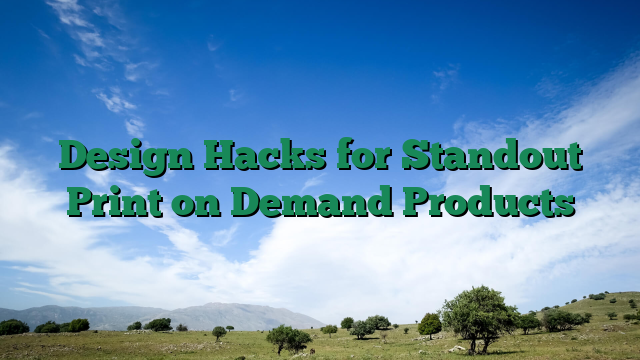 Design Hacks for Standout Print on Demand Products