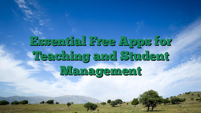 Essential Free Apps for Teaching and Student Management