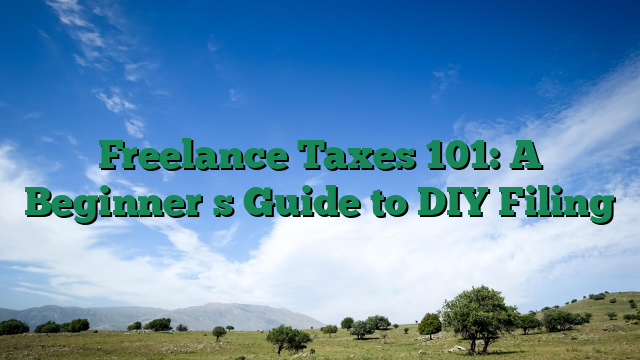 Freelance Taxes 101: A Beginners Guide to DIY Filing