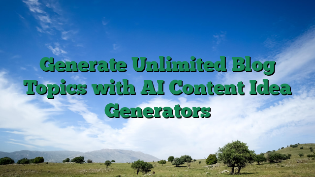 Generate Unlimited Blog Topics with AI Content Idea Generators