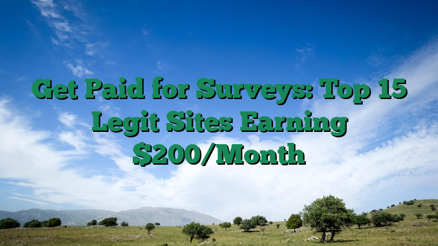 Get Paid for Surveys: Top 15 Legit Sites Earning $200/Month