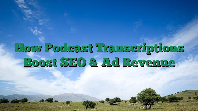 How Podcast Transcriptions Boost SEO & Ad Revenue