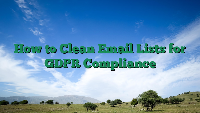 How to Clean Email Lists for GDPR Compliance