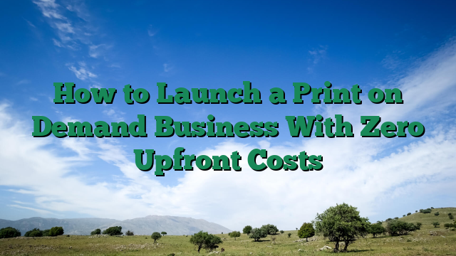 How to Launch a Print on Demand Business With Zero Upfront Costs