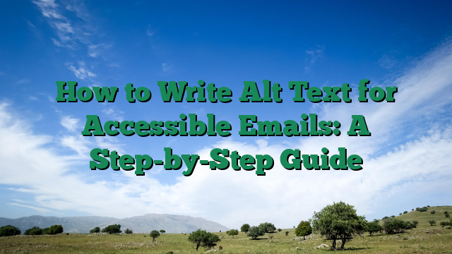 How to Write Alt Text for Accessible Emails: A Step-by-Step Guide