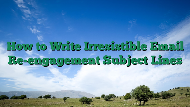 How to Write Irresistible Email Re-engagement Subject Lines