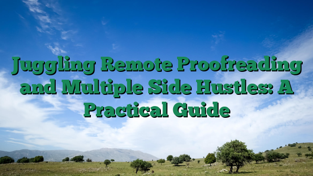 Juggling Remote Proofreading and Multiple Side Hustles: A Practical Guide
