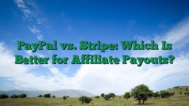 PayPal vs. Stripe: Which Is Better for Affiliate Payouts?
